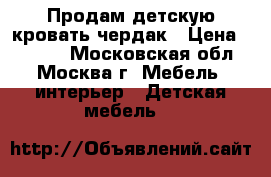 Продам детскую кровать-чердак › Цена ­ 9 000 - Московская обл., Москва г. Мебель, интерьер » Детская мебель   